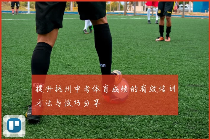 提升杭州中考体育成绩的有效培训方法与技巧分享